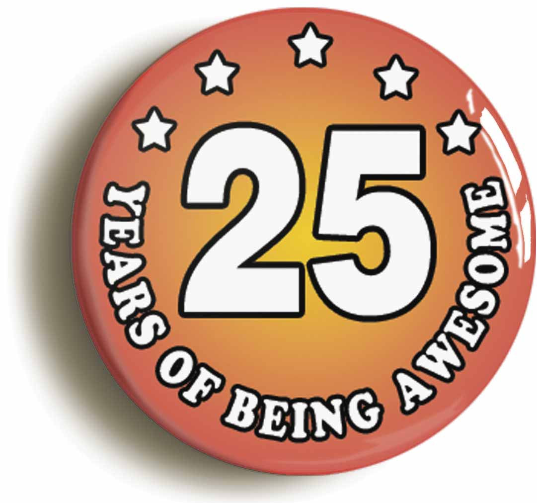 A picture of the front of the product, titled Twenty Five 25 Years Of Being Awesome Button Pin Badge