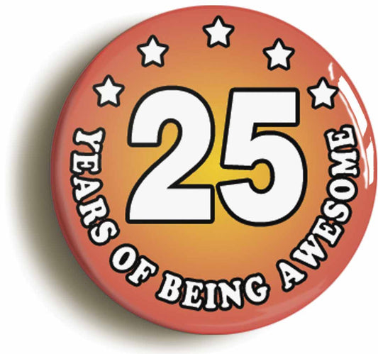 A picture of the front of the product, titled Twenty Five 25 Years Of Being Awesome Button Pin Badge