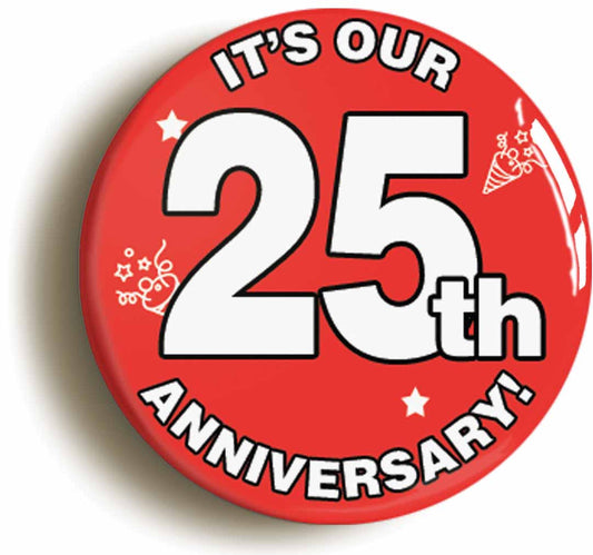 A picture of the front of the product, titled It's Our Twenty Fifth 25th Anniversary Button Pin Badge
