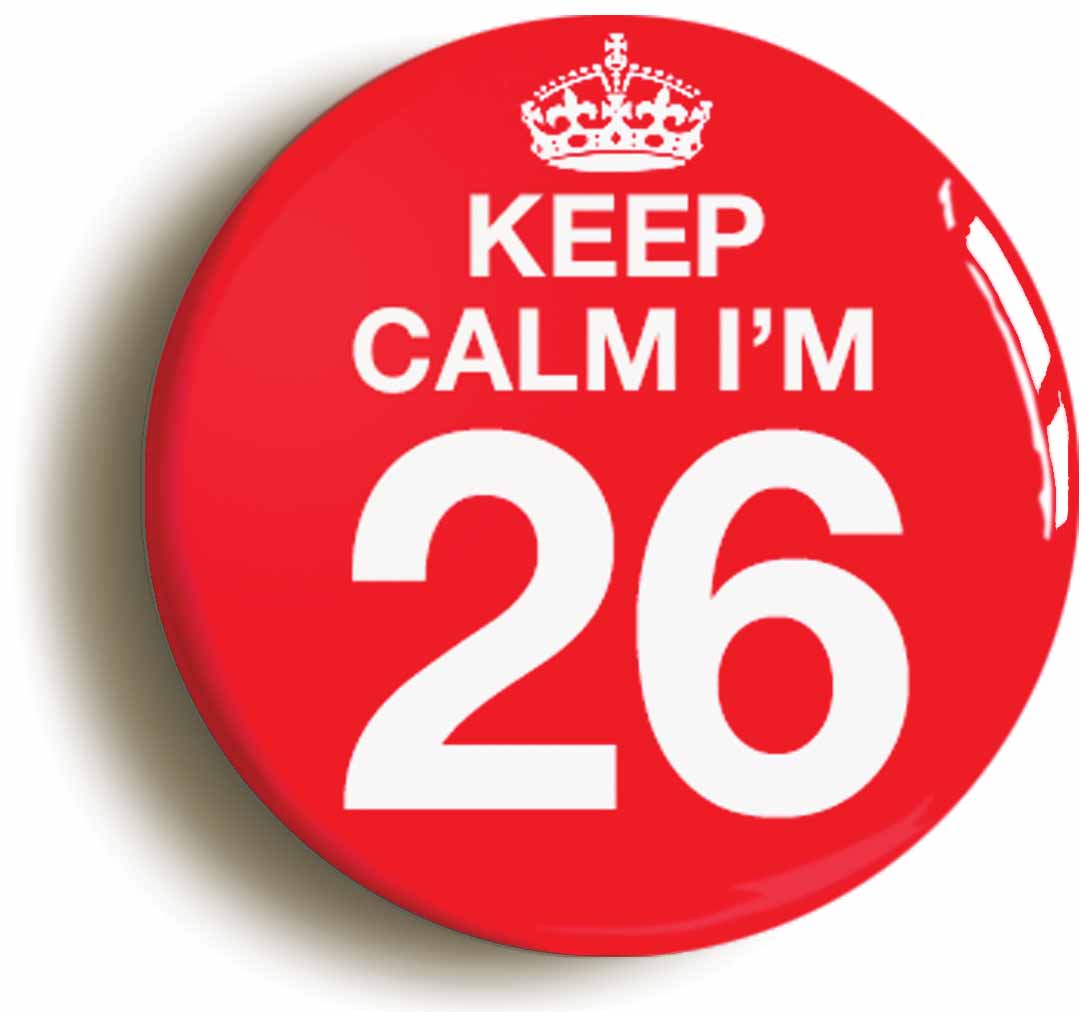 A picture of the front of the product, titled Keep Calm I'm 26 Twenty Six Twenty Sixth 26th Birthday Button Pin Badge