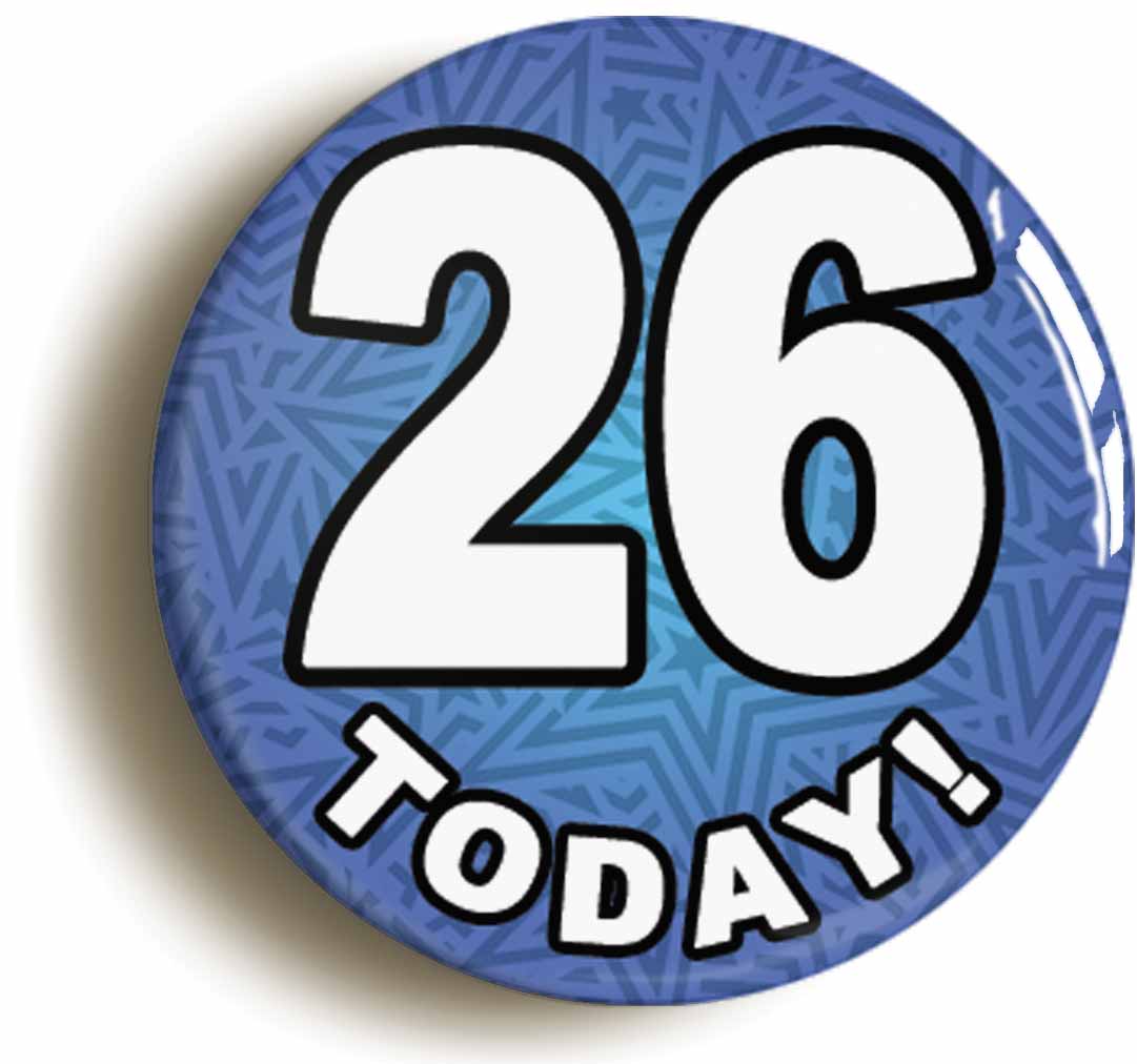 A picture of the front of the product, titled 26 Twenty Six Today Sixth 26th Birthday Button Pin Badge
