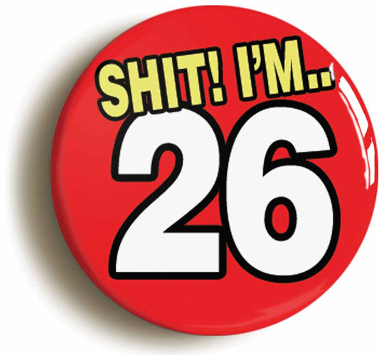 A picture of the front of the product, titled Shit! I'm 26 Years Old Twenty-sixth 26th Birthday Button Pin Badge