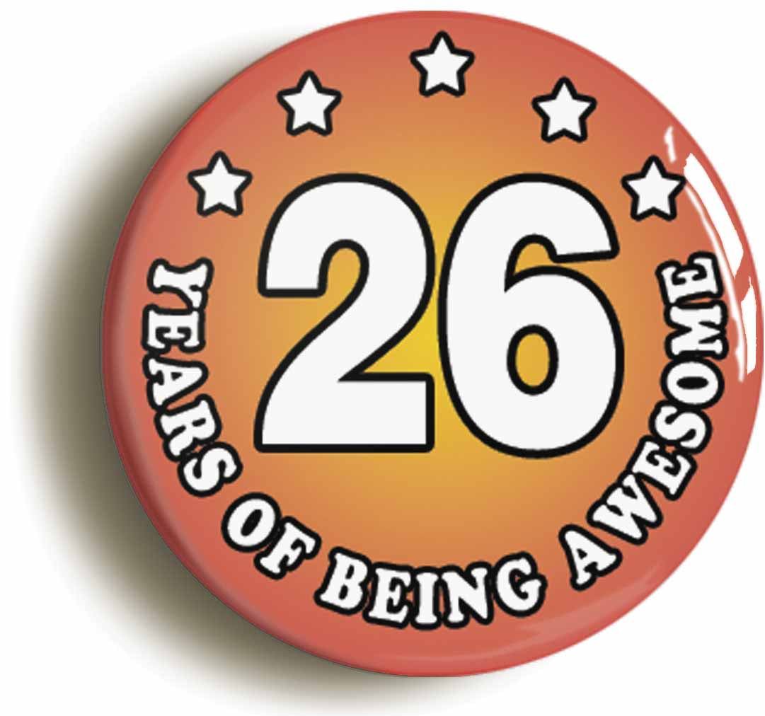 A picture of the front of the product, titled Twenty Six 26 Years Of Being Awesome Button Pin Badge