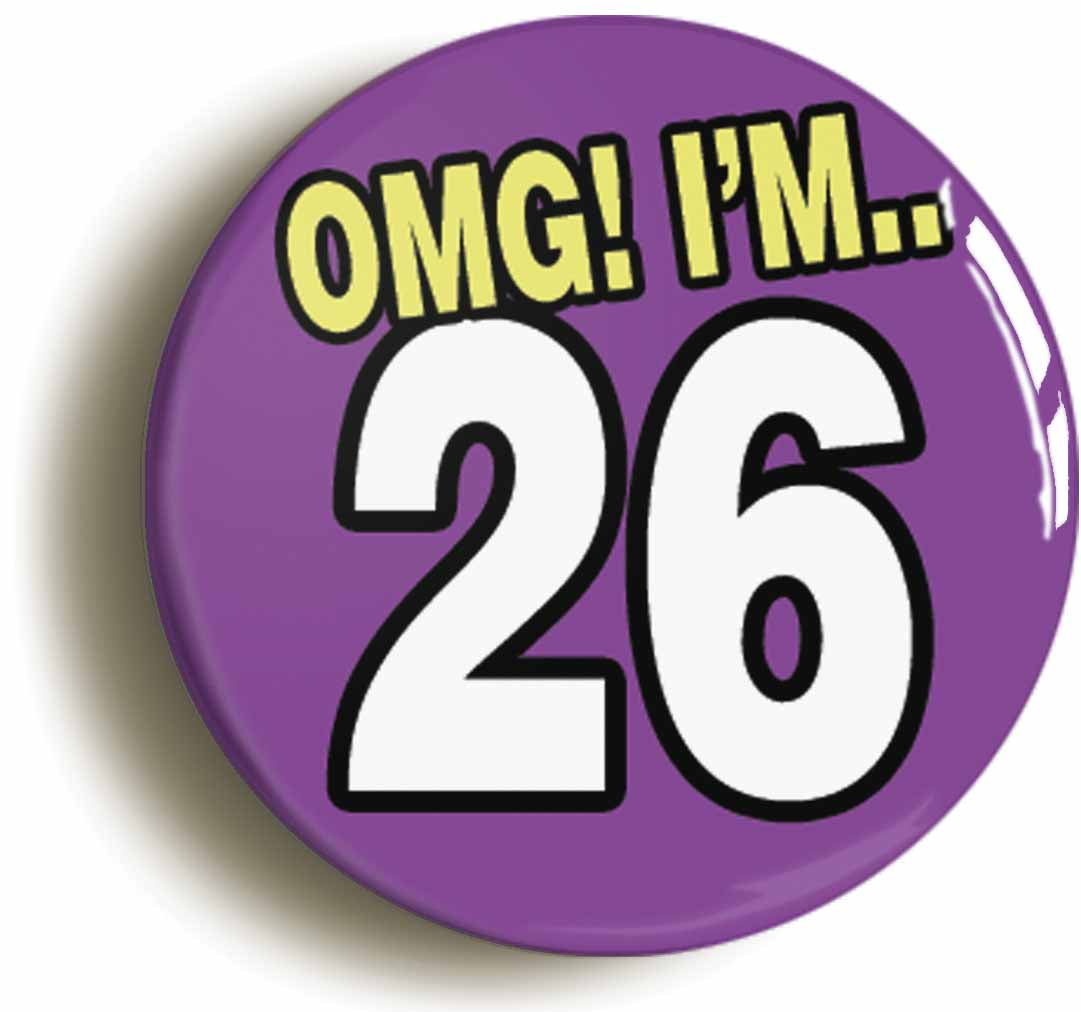 A picture of the front of the product, titled 26th Twenty Sixth Birthday OMG Funny Button Pin Badge