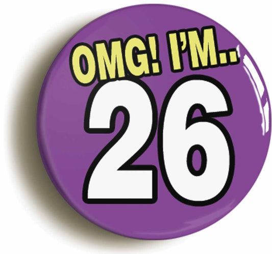A picture of the front of the product, titled 26th Twenty Sixth Birthday OMG Funny Button Pin Badge
