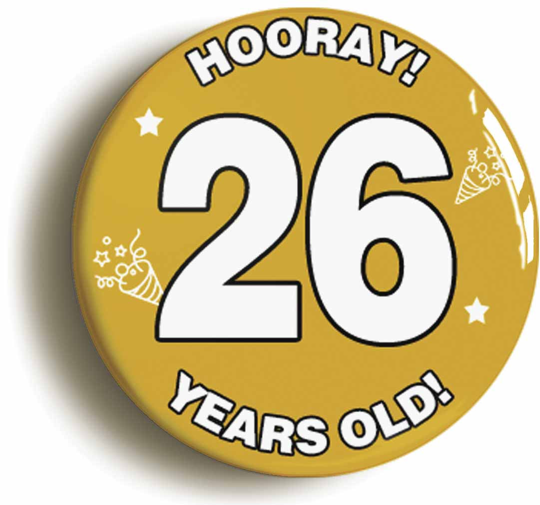 A picture of the front of the product, titled Hooray I'm 26 Years Old Twenty-sixth 26th Birthday Button Pin Badge
