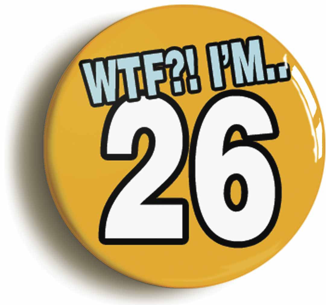 A picture of the front of the product, titled 26th Twenty Sixth Birthday WTF Funny Button Pin Badge