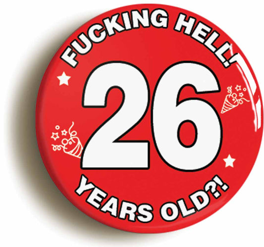 A picture of the front of the product, titled Fucking Hell! I'm 26 Years Old Twenty-sixth 26th Birthday Button Pin Badge