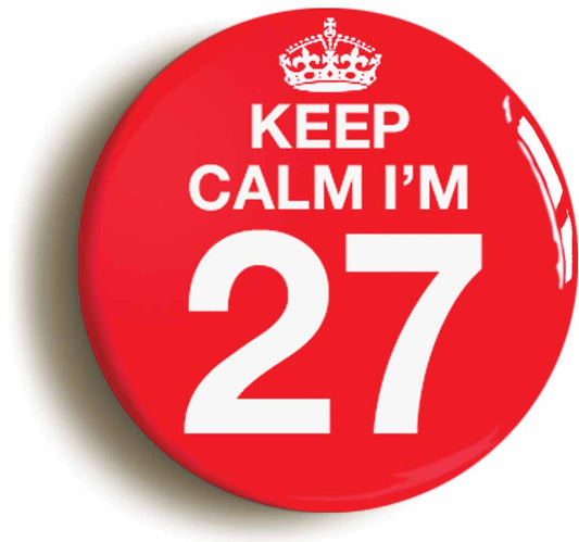 A picture of the front of the product, titled Keep Calm I'm 27 Twenty Seven Twenty Seventh 27th Birthday Button Pin Badge