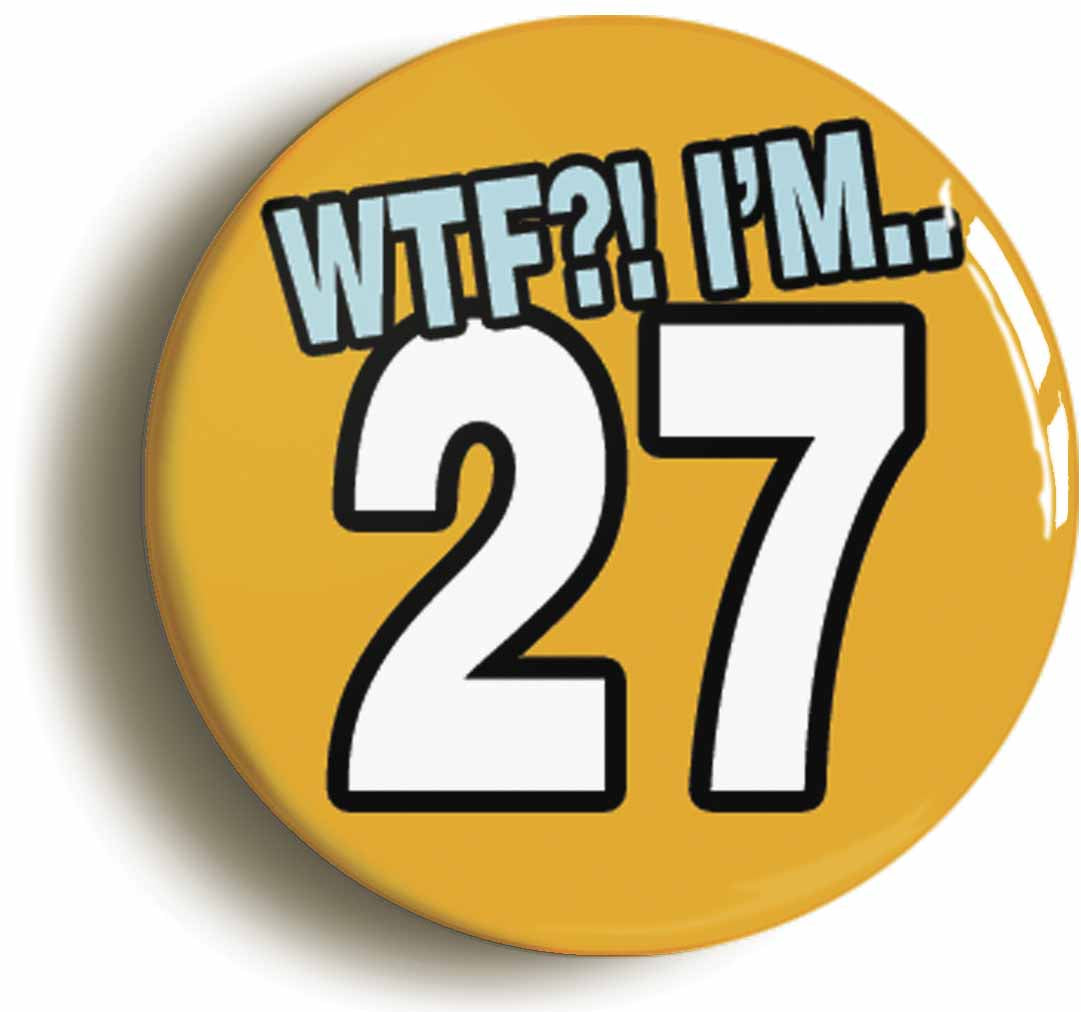 A picture of the front of the product, titled 27th Twenty Seventh Birthday WTF Funny Button Pin Badge