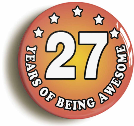 A picture of the front of the product, titled Twenty Seven 27 Years Of Being Awesome Button Pin Badge