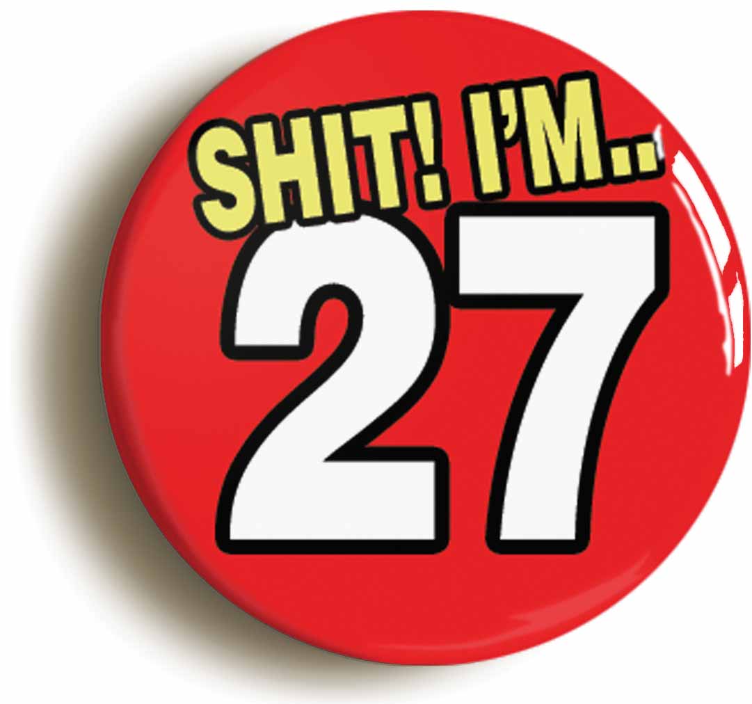 A picture of the front of the product, titled Shit! I'm 27 Years Old Twenty-seventh 27th Birthday Button Pin Badge