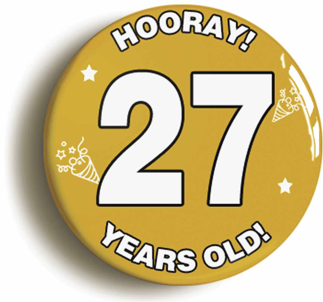 A picture of the front of the product, titled Hooray I'm 27 Years Old Twenty-seventh 27th Birthday Button Pin Badge