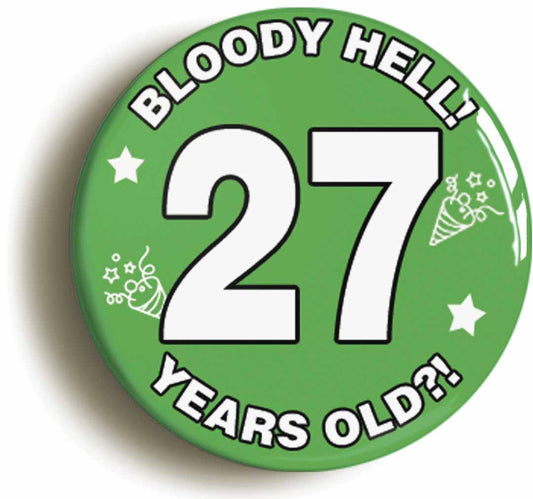 A picture of the front of the product, titled Bloody Hell I'm Twenty Seven 27 Twenty Seventh 27th Birthday Button Pin Badge