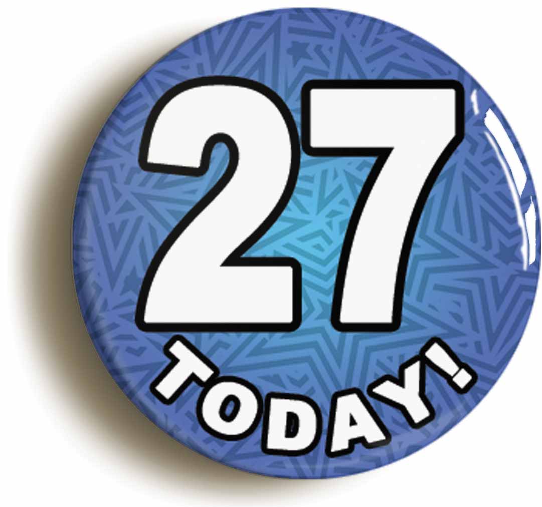 A picture of the front of the product, titled 27 Twenty Seven Today Twenty Seventh 27th Birthday Button Pin Badge
