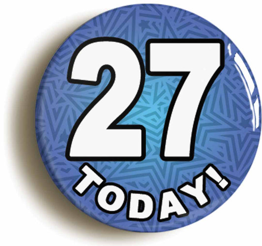 A picture of the front of the product, titled 27 Twenty Seven Today Twenty Seventh 27th Birthday Button Pin Badge