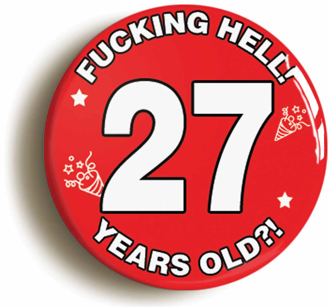 A picture of the front of the product, titled Fucking Hell! I'm 27 Years Old Twenty-seventh 27th Birthday Button Pin Badge