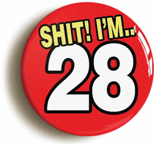A picture of the front of the product, titled Shit! I'm 28 Years Old Twenty-eighth 28th Birthday Button Pin Badge