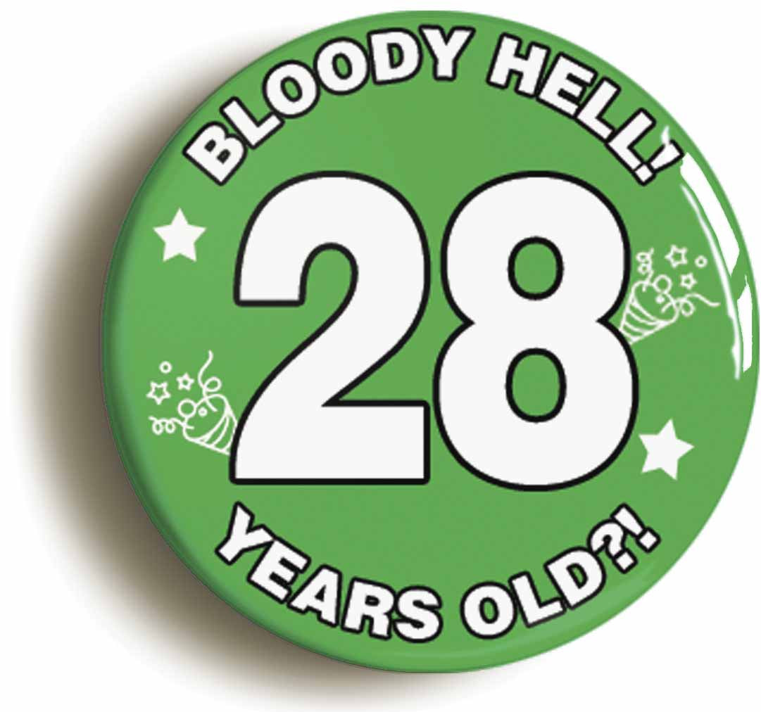 A picture of the front of the product, titled Bloody Hell I'm Twenty Eight 28 Twenty Eighth 28th Birthday Button Pin Badge