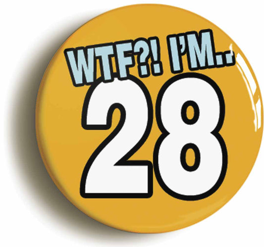 A picture of the front of the product, titled 28th Twenty Eighth Birthday WTF Funny Button Pin Badge