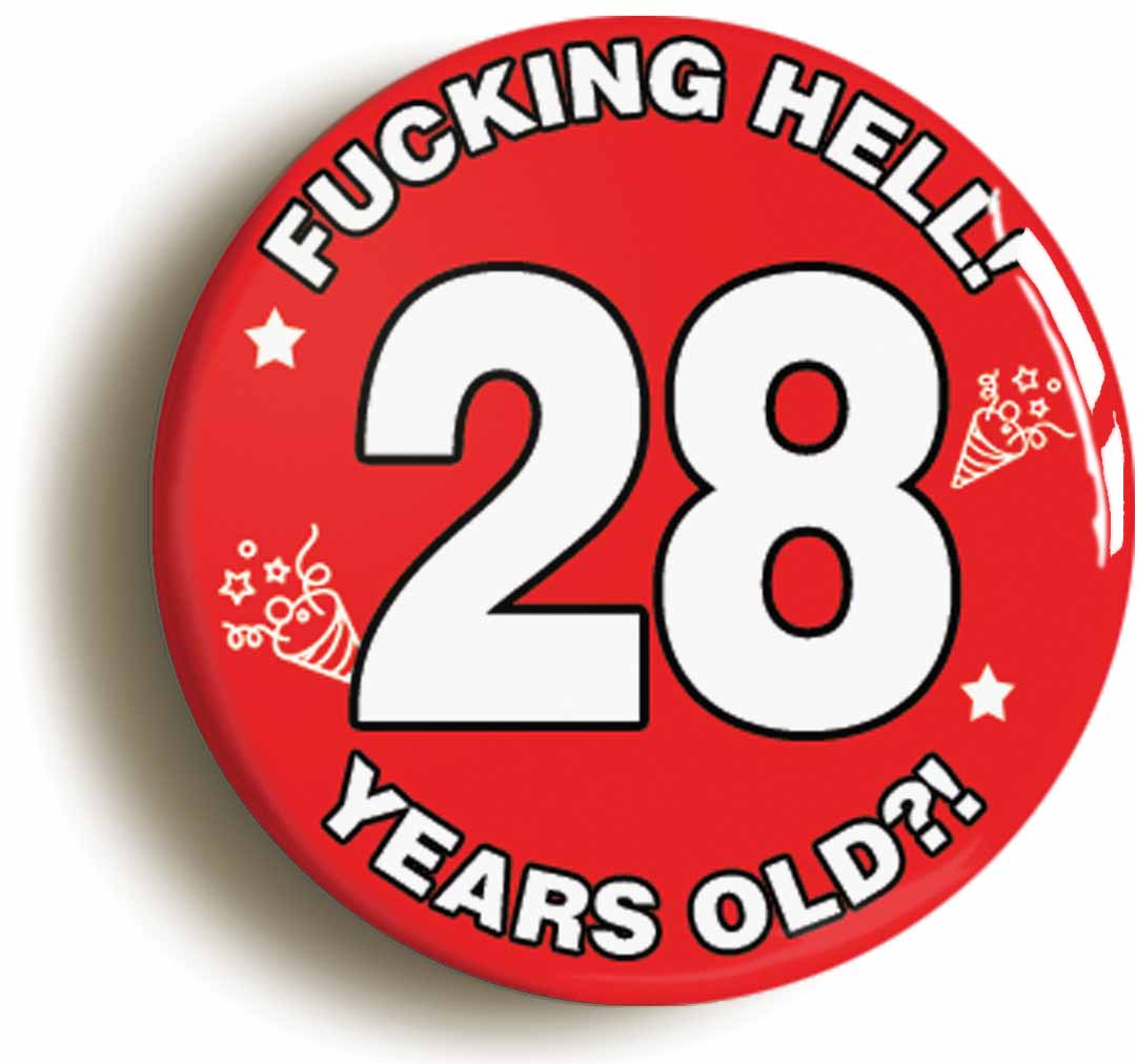 A picture of the front of the product, titled Fucking Hell! I'm 28 Years Old Twenty-eighth 28th Birthday Button Pin Badge