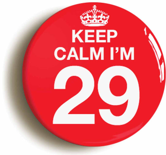 A picture of the front of the product, titled Keep Calm I'm 29 Twenty Nine Twenty Ninth 29th Birthday Button Pin Badge