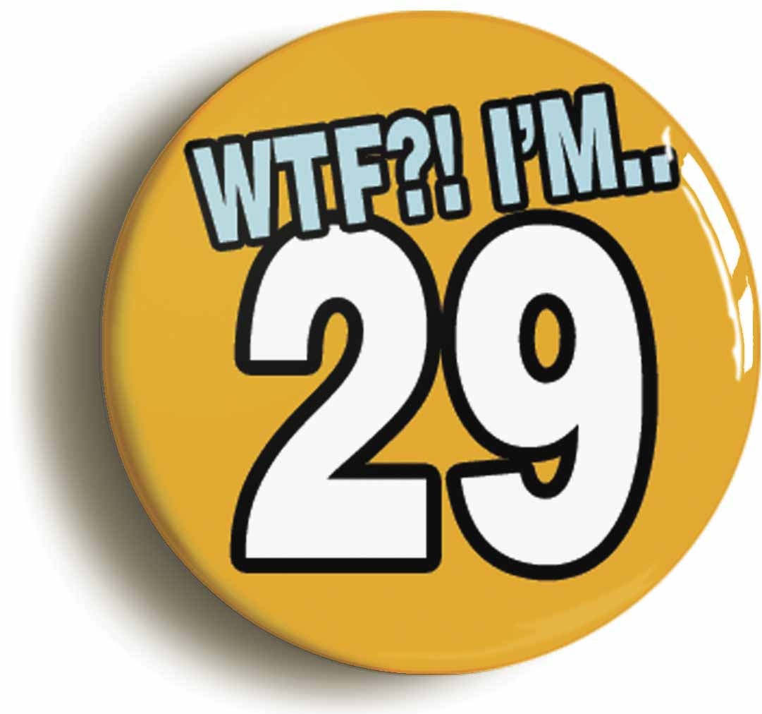 A picture of the front of the product, titled 29th Twenty Ninth Birthday WTF Funny Button Pin Badge