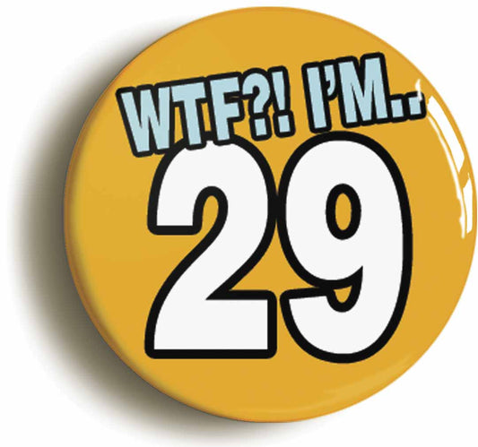 A picture of the front of the product, titled 29th Twenty Ninth Birthday WTF Funny Button Pin Badge