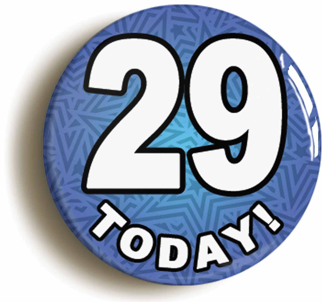A picture of the front of the product, titled 29 Twenty Nine Today Twenty Ninth 29th Birthday Button Pin Badge