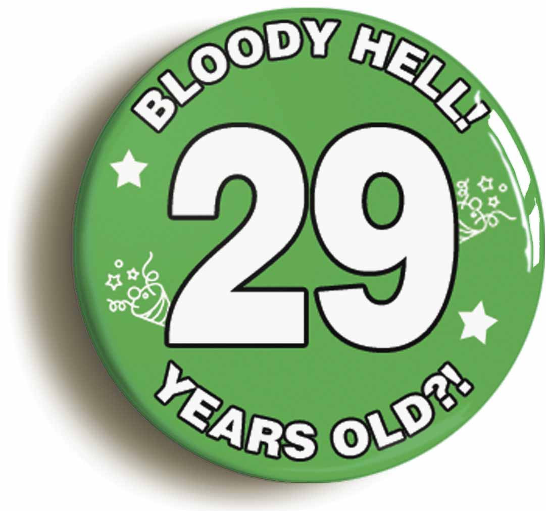 A picture of the front of the product, titled Bloody Hell I'm Twenty Nine 29 Twenty Ninth 29th Birthday Button Pin Badge