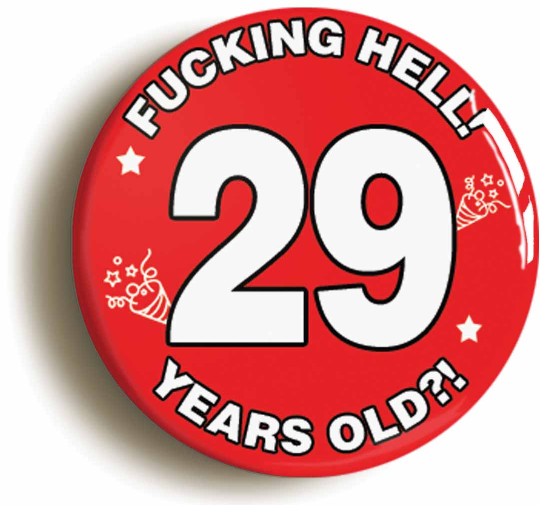 A picture of the front of the product, titled Fucking Hell! I'm 29 Years Old Twenty-ninth 29th Birthday Button Pin Badge