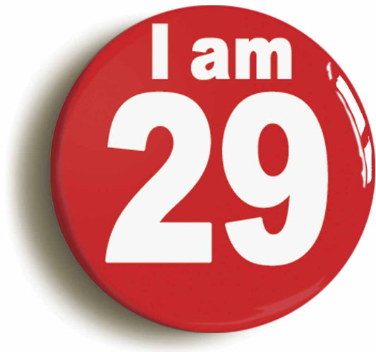 A picture of the front of the product, titled I Am 29 Twenty Nine Twenty Ninth 29th Birthday Retro Button Pin Badge