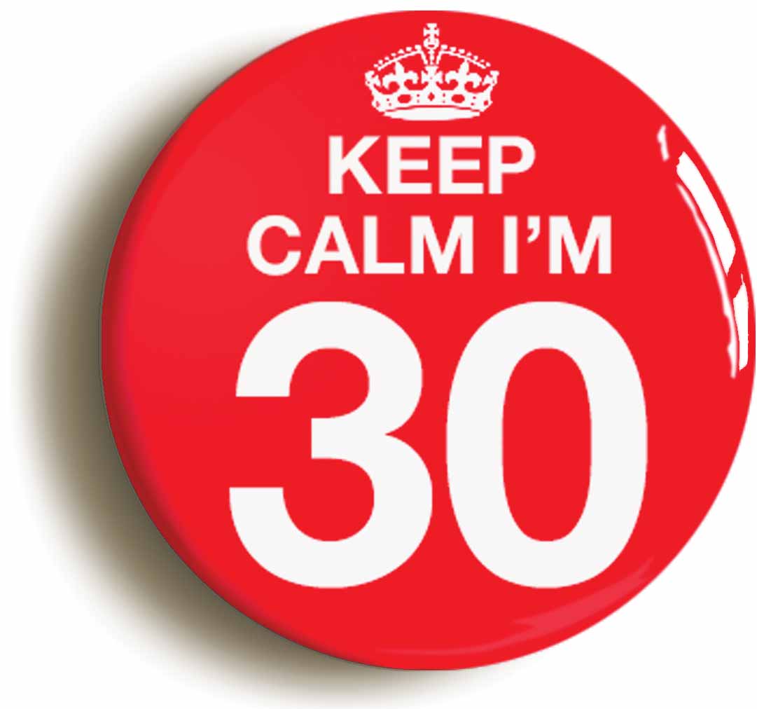 A picture of the front of the product, titled Keep Calm I'm 30 Thirty Thirtieth 30th Birthday Button Pin Badge