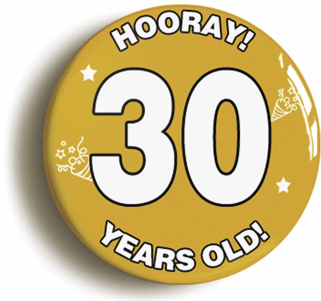 A picture of the front of the product, titled Hooray I'm 30 Years Old Thirtieth 30th Birthday Button Pin Badge