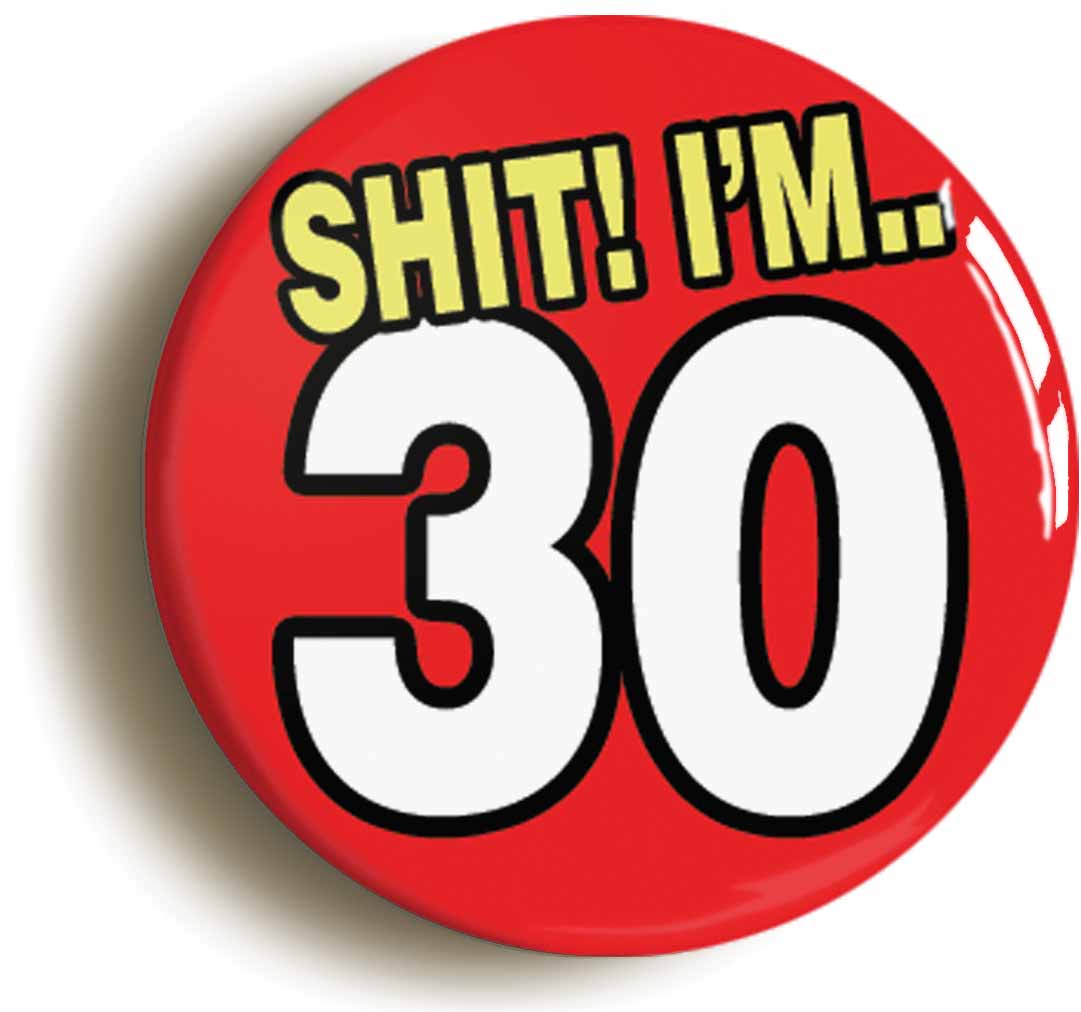 A picture of the front of the product, titled Shit! I'm 30 Years Old Thirtieth 30th Birthday Button Pin Badge