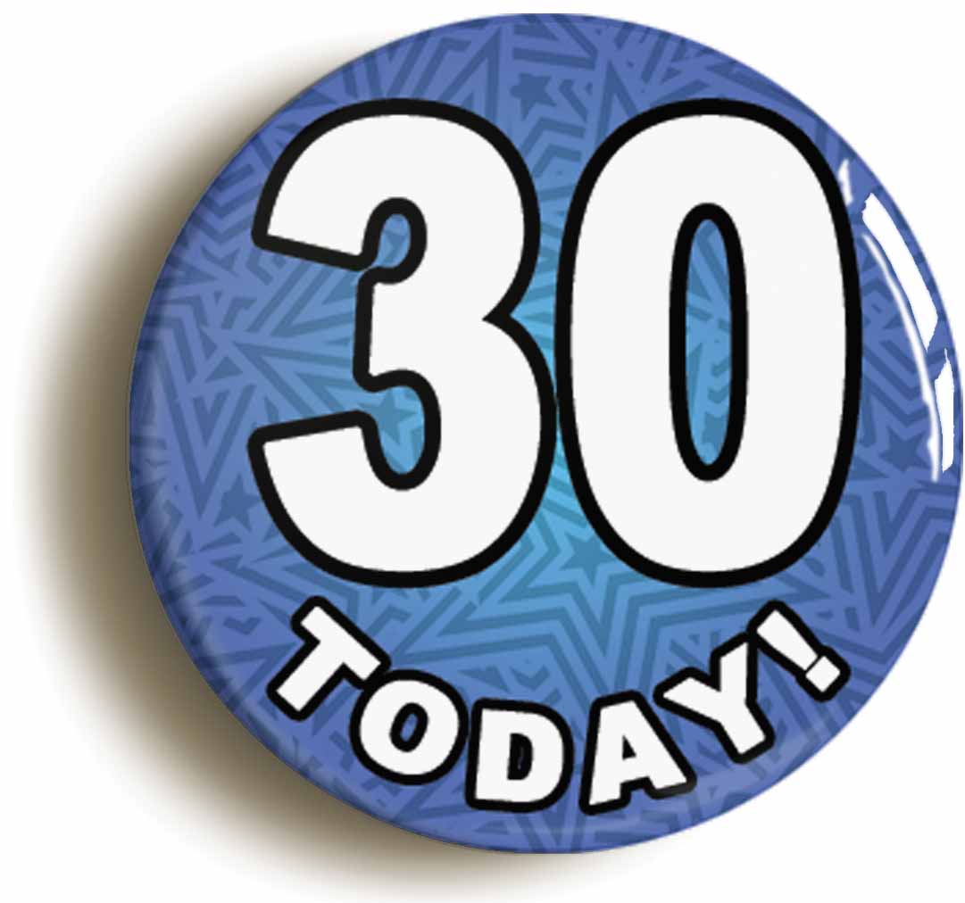 A picture of the front of the product, titled 30 Thirty Today Thirtieth 30th Birthday Button Pin Badge