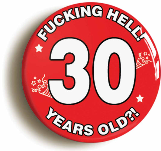 A picture of the front of the product, titled Fucking Hell! I'm 30 Years Old Thirtieth 30th Birthday Button Pin Badge