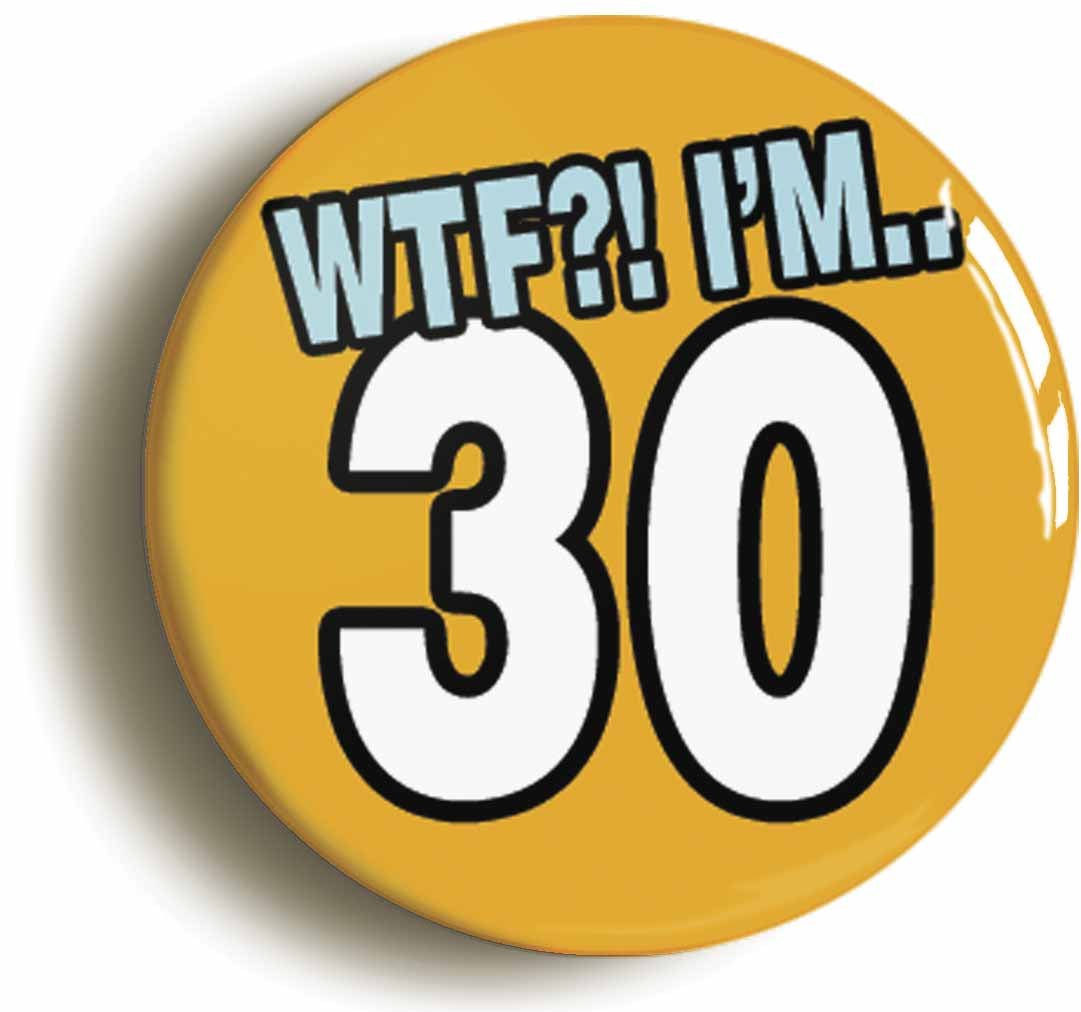 A picture of the front of the product, titled 30th Thirtieth Birthday WTF Funny Button Pin Badge