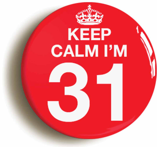 A picture of the front of the product, titled Keep Calm I'm 31 Thirty One Thirty First 31St Birthday Button Pin Badge