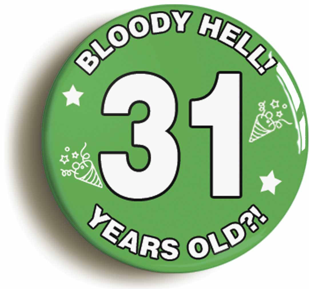 A picture of the front of the product, titled Bloody Hell I'm Thirty One 31 Thirty First 31st Birthday Button Pin Badge