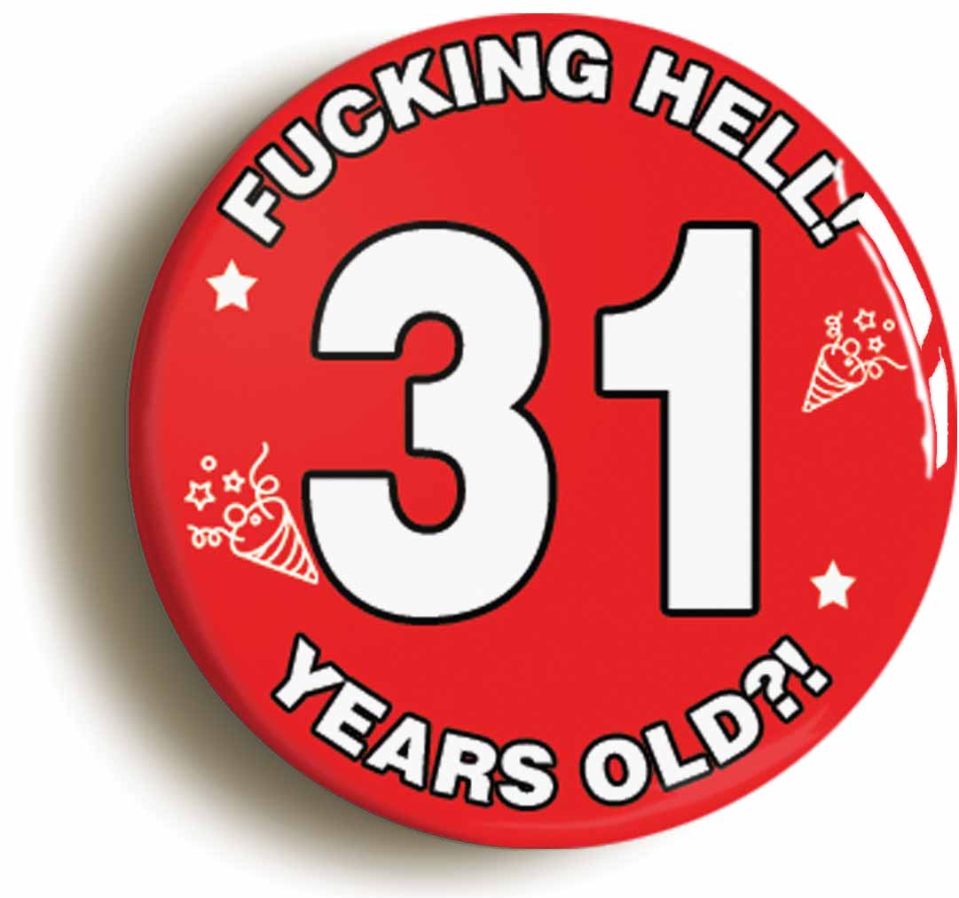 A picture of the front of the product, titled Fucking Hell! I'm 31 Years Old Thirty-first 31st Birthday Button Pin Badge