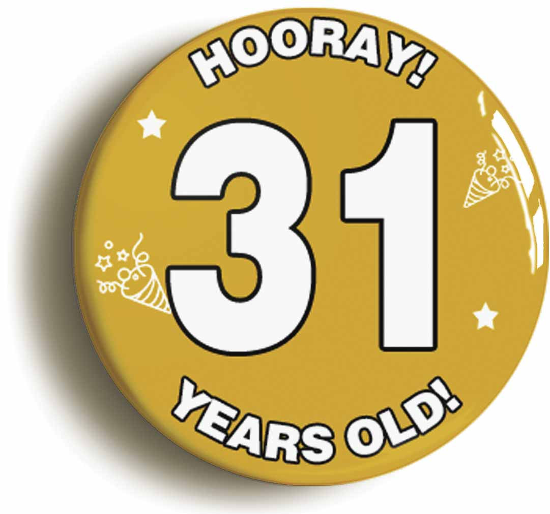 A picture of the front of the product, titled Hooray I'm 31 Years Old Thirty-first 31st Birthday Button Pin Badge