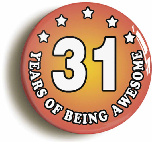 A picture of the front of the product, titled Thirty One 31 Years Of Being Awesome Button Pin Badge