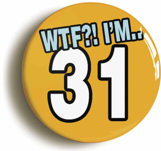 A picture of the front of the product, titled 31St Thirty First Birthday WTF Funny Button Pin Badge