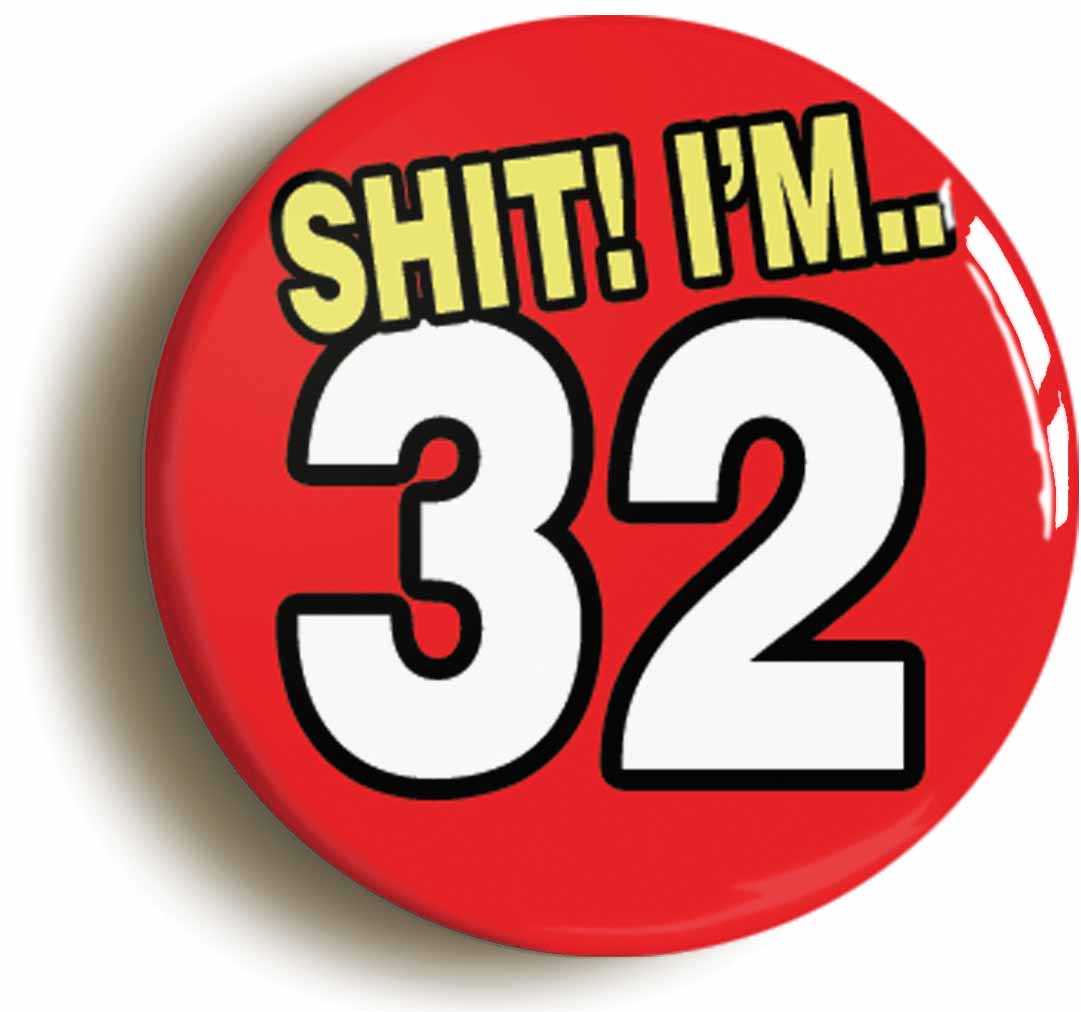 A picture of the front of the product, titled Shit! I'm 32 Years Old Thirty-second 32nd Birthday Button Pin Badge
