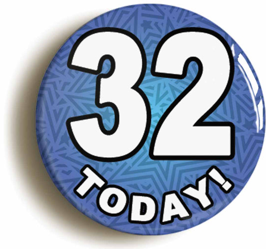 A picture of the front of the product, titled 32 Thirty Two Today Thirty Second 32nd Birthday Button Pin Badge