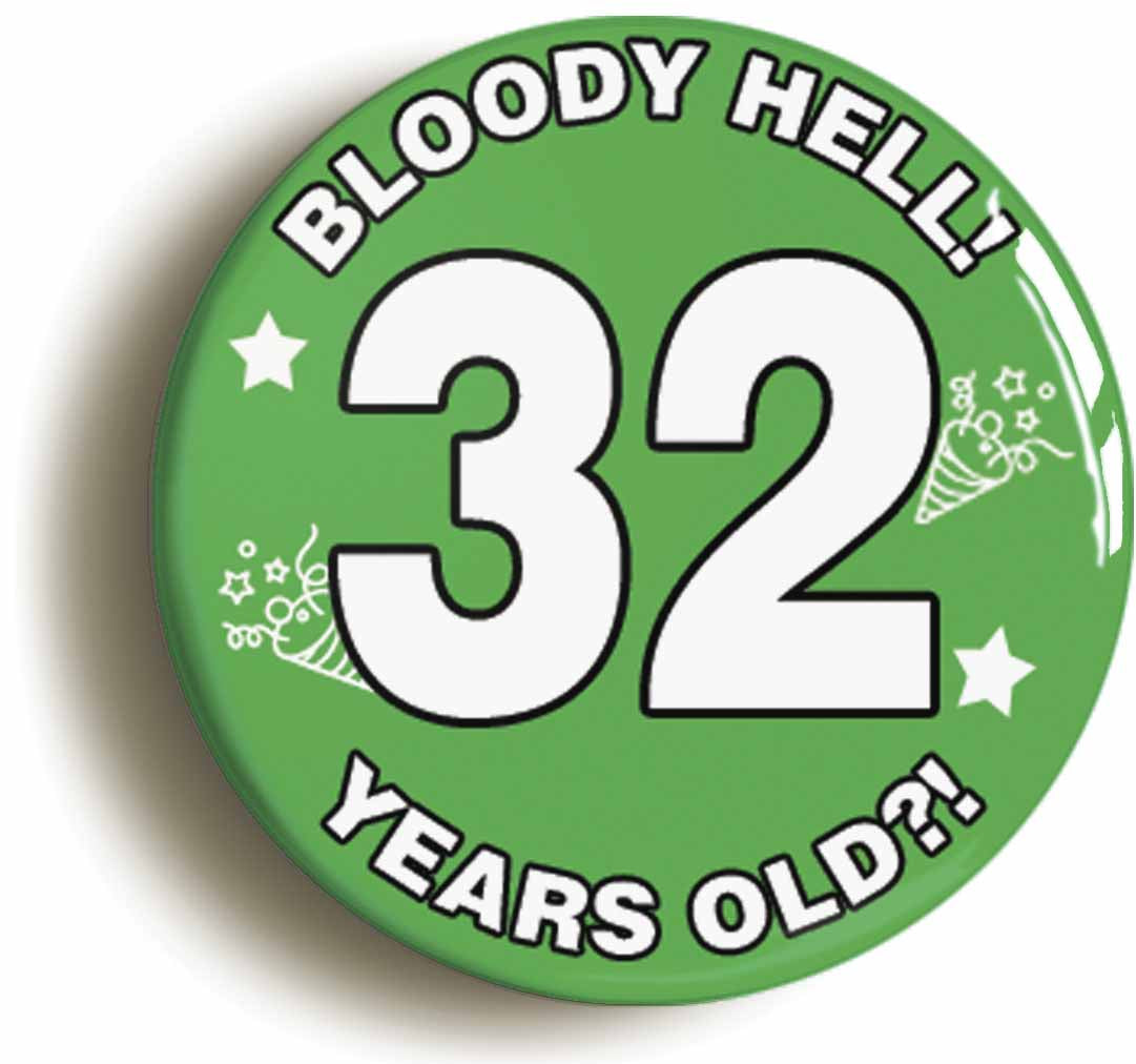 A picture of the front of the product, titled Bloody Hell I'm Thirty Two 32 Thirty Second 32nd Birthday Button Pin Badge