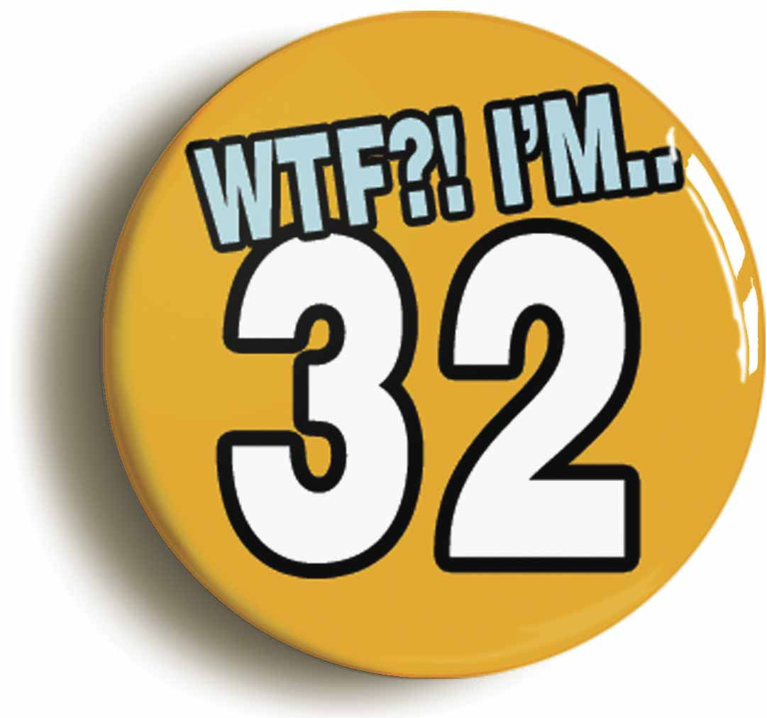 A picture of the front of the product, titled 32nd Thirty Second Birthday WTF Funny Button Pin Badge