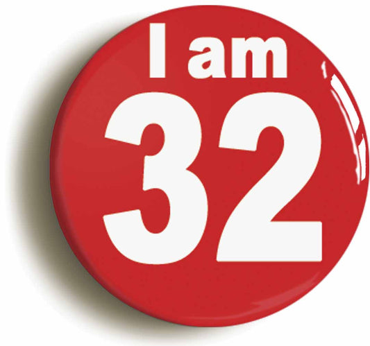 A picture of the front of the product, titled I Am 32 Thirty Two Thirty Second 32nd Birthday Retro Button Pin Badge