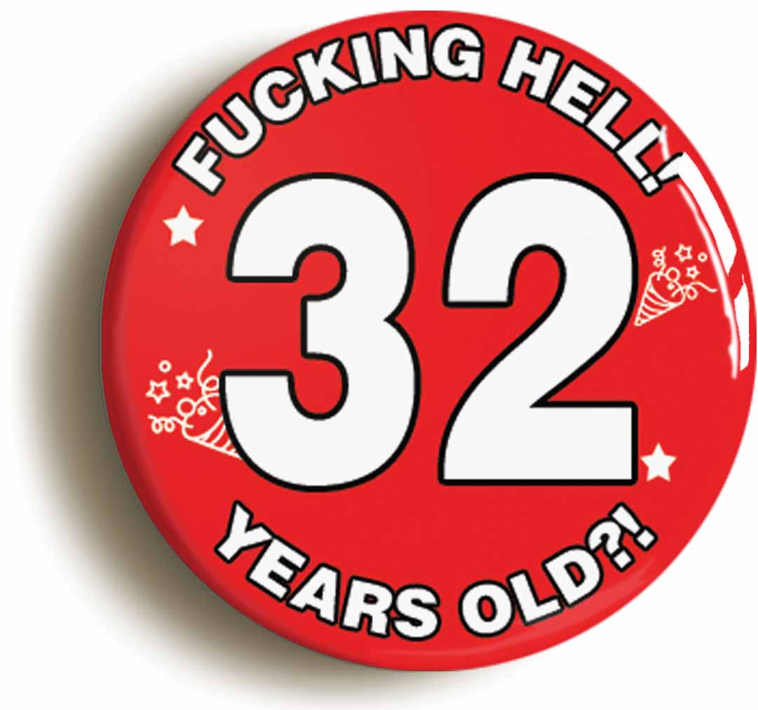 A picture of the front of the product, titled Fucking Hell! I'm 32 Years Old Thirty-second 32nd Birthday Button Pin Badge